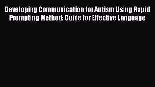 Read Developing Communication for Autism Using Rapid Prompting Method: Guide for Effective