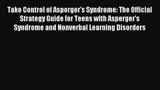 Read Take Control of Asperger's Syndrome: The Official Strategy Guide for Teens with Asperger's
