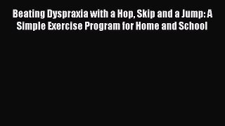 Download Beating Dyspraxia with a Hop Skip and a Jump: A Simple Exercise Program for Home and