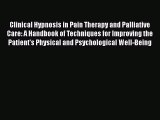 Read Clinical Hypnosis in Pain Therapy and Palliative Care: A Handbook of Techniques for Improving