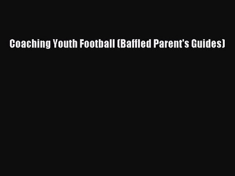 READ book Coaching Youth Football (Baffled Parent's Guides) FREE BOOOK ONLINE