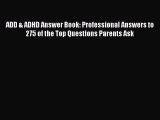 Download ADD & ADHD Answer Book: Professional Answers to 275 of the Top Questions Parents Ask