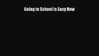 Read Going to School is Easy Now Ebook Free