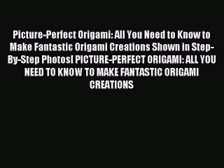 Download Picture-Perfect Origami: All You Need to Know to Make Fantastic Origami Creations