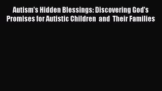 Read Autism's Hidden Blessings: Discovering God's Promises for Autistic Children  and  Their