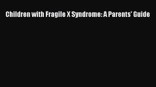 Read Children with Fragile X Syndrome: A Parents' Guide Ebook Free