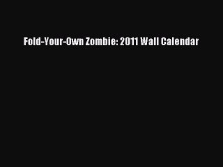 Read Fold-Your-Own Zombie: 2011 Wall Calendar Ebook Free