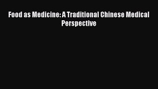 READ book Food as Medicine: A Traditional Chinese Medical Perspective Full Free