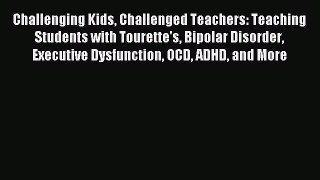 Read Challenging Kids Challenged Teachers: Teaching Students with Tourette's Bipolar Disorder