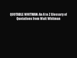 Download Video: Read QUOTABLE WHITMAN: An A to Z Glossary of Quotations from Walt Whitman PDF Free