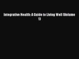 READ book Integrative Health: A Guide to Living Well (Volume 1) Free Online