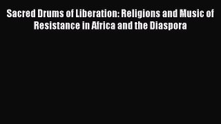 Read Sacred Drums of Liberation: Religions and Music of Resistance in Africa and the Diaspora