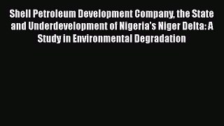 Read Shell Petroleum Development Company the State and Underdevelopment of Nigeria's Niger