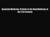 READ FREE E-books Quantum Medicine: A Guide to the New Medicine of the 21st Century Free Online