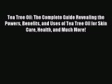 READ book Tea Tree Oil: The Complete Guide Revealing the Powers Benefits and Uses of Tea Tree