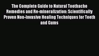 READ book The Complete Guide to Natural Toothache Remedies and Re-mineralization: Scientifically