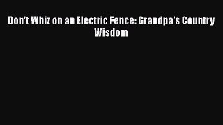 Download Don't Whiz on an Electric Fence: Grandpa's Country Wisdom Ebook Free