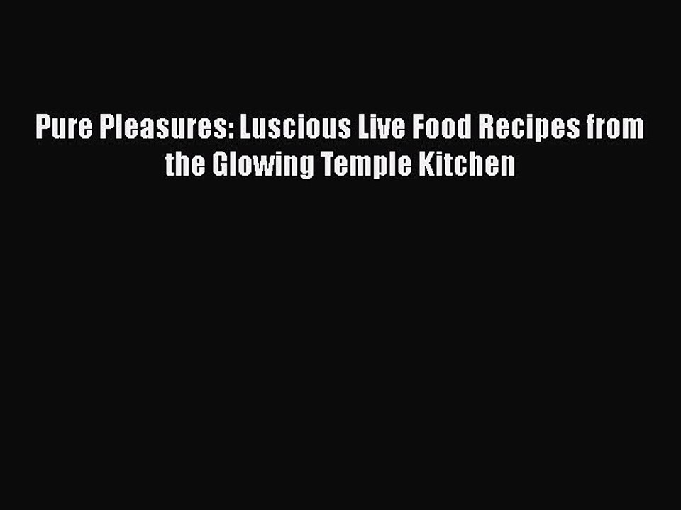 [PDF] Pure Pleasures: Luscious Live Food Recipes from the Glowing Temple Kitchen  Full EBook