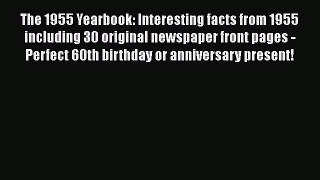 Read The 1955 Yearbook: Interesting facts from 1955 including 30 original newspaper front pages
