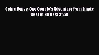 Read Going Gypsy: One Couple's Adventure from Empty Nest to No Nest at All Ebook Free