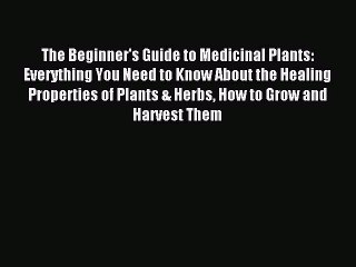 READ book The Beginner's Guide to Medicinal Plants: Everything You Need to Know About the