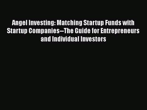 Download Angel Investing: Matching Startup Funds with Startup Companies The Guide for Entrepreneurs