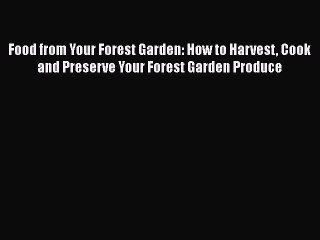 [Read PDF] Food from Your Forest Garden: How to Harvest Cook and Preserve Your Forest Garden