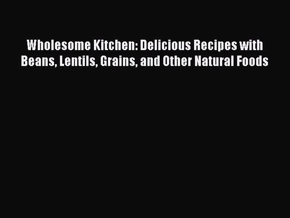 [Download] Wholesome Kitchen: Delicious Recipes with Beans Lentils Grains and Other Natural