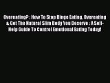 READ book Overeating? : How To Stop Binge Eating Overeating & Get The Natural Slim Body You