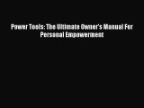 READ book Power Tools: The Ultimate Owner's Manual For Personal Empowerment Free Online