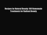 READ book Recipes for Natural Beauty: 100 Homemade Treatments for Radiant Beauty Full E-Book