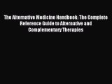 READ FREE E-books The Alternative Medicine Handbook: The Complete Reference Guide to Alternative