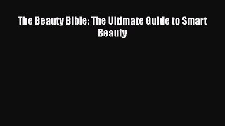 READ book The Beauty Bible: The Ultimate Guide to Smart Beauty Full Free