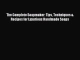 FREE EBOOK ONLINE The Complete Soapmaker: Tips Techniques & Recipes for Luxurious Handmade