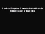 READ book Drop-Dead Gorgeous: Protecting Yourself from the Hidden Dangers of Cosmetics Online