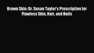 READ book Brown Skin: Dr. Susan Taylor's Prescription for Flawless Skin Hair and Nails Free