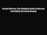 READ FREE E-books Instant Haircare: The Complete Guide to Haircare and Styling (Essential Beauty)