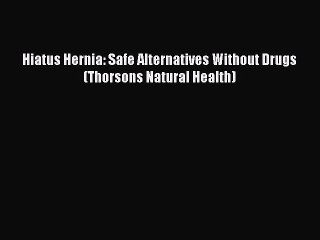 READ FREE E-books Hiatus Hernia: Safe Alternatives Without Drugs (Thorsons Natural Health)