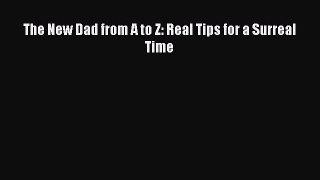 Read The New Dad from A to Z: Real Tips for a Surreal Time Ebook Free