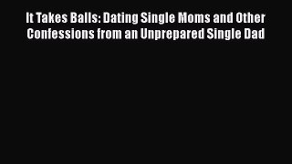Read It Takes Balls: Dating Single Moms and Other Confessions from an Unprepared Single Dad