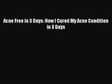 READ FREE E-books Acne Free in 3 Days: How I Cured My Acne Condition in 3 Days Full Free