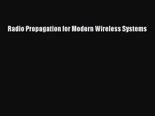 Read Radio Propagation for Modern Wireless Systems Ebook Free