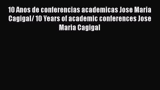 Read 10 Anos de conferencias academicas Jose Maria Cagigal/ 10 Years of academic conferences