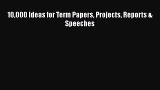 Download 10000 Ideas for Term Papers Projects Reports & Speeches PDF Online