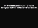 Read 100 Best Cruise Vacations: The Top Cruises Throughout the World for All Interests and