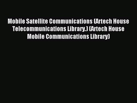 Read Mobile Satellite Communications (Artech House Telecommunications Library.) (Artech House