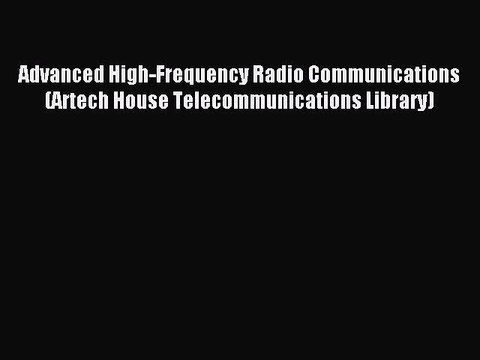 Download Advanced High-Frequency Radio Communications (Artech House Telecommunications Library)