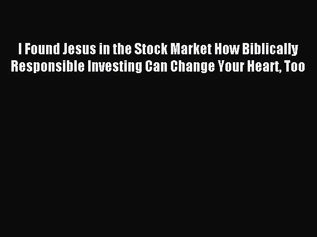 Download I Found Jesus in the Stock Market How Biblically Responsible Investing Can Change