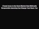 Download I Found Jesus in the Stock Market How Biblically Responsible Investing Can Change