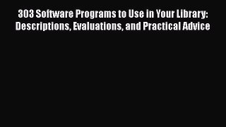Read 303 Software Programs to Use in Your Library: Descriptions Evaluations and Practical Advice